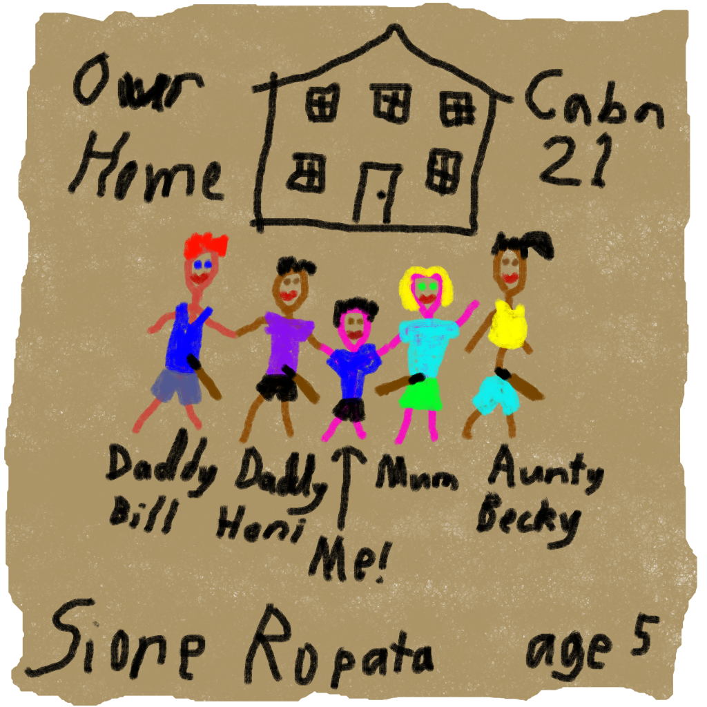 A child's drawing on rough brown paper, depicting "Owr home, cabn 21", "Daddy Bill, Daddy Honi, Mum, Aunty Becky", and "me!" and signed "Sione Ropata, age 5"